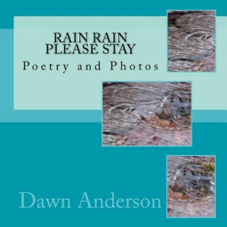 Rain Rain Please Stay: Poetry and Photos