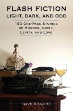 Flash Fiction Light, Dark, and Odd: 150 One-Page Stories of Murder, Grief, Levity, and Love