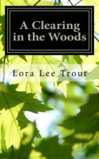 A Clearing in the Woods: Poems and fieldnotes from along the way