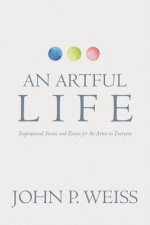 An Artful Life: Inspirational Stories and Essays for the Artist in Everyone