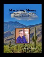 Mastering Money: Creating the Money You Want, From the Inside, Out