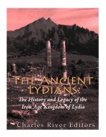 The Ancient Lydians: The History and Legacy of the Iron Age Kingdom of Lydia
