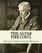 The Altar Fire (1907). By: Arthur Christopher Benson: Arthur Christopher Benson (24 April 1862 - 17 June 1925) was an English essayist, poet, aut
