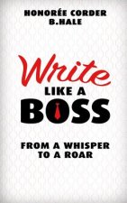 Write Like a Boss: From a Whisper to a Roar