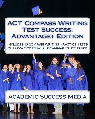 ACT Compass Writing Test Success Advantage+ Edition - Includes 10 Compass Writing Practice Tests: Plus e-Write Essay Writing Study Guide