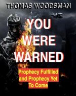 You Were Warned: Prophecy Fulfilled and Prophecy Yet To Coe