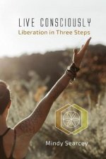 Live Consciously: Liberation in Three Steps