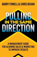 Pulling in the Same Direction: A Management Guide for Aligning Sales and Marketing to Improve Results