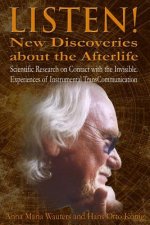 Listen! New Discoveries about the Afterlife: Scientific Research on Contact with the Invisible. Experiences of Instrumental TransCommunication (ITC)