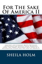 For The Sake Of America II: Restore America Truth Revealed Step By Step Plan Provided For The Sake Of America!