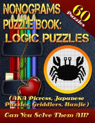 Nonograms Puzzle Book: Logic Puzzles (AKA Picross, Japanese Puzzles, Griddlers, Hanjie). 60 Puzzles.: Pic-a-Pix Logic Puzzles For Experienced