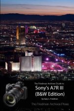 Friedman Archives Guide to Sony's A7R III (B&W Edition)