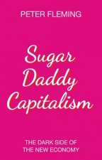 Sugar Daddy Capitalism The Dark Side of the New Economy