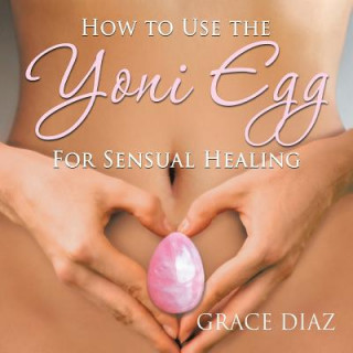 How to Use the Yoni Egg for Sensual Healing