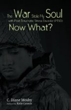 War Stole My Soul with Post-Traumatic Stress Disorder (Ptsd): What Now?