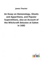Essay on Demonology, Ghosts and Apparitions, and Popular Superstitions, also an Account of the Witchcraft Delusion at Salem in 1682