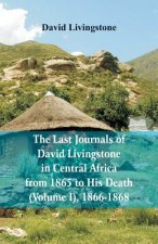 Last Journals of David Livingstone, in Central Africa, from 1865 to His Death, (Volume I), 1866-1868