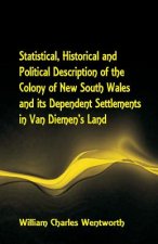 Statistical, Historical and Political Description of the Colony of New South Wales and its Dependent Settlements in Van Diemen's Land With a Particula