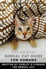The Honest Bengal Cat Guide for Humans: Bengal Cat and Kitten Care