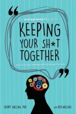 The Entrepreneur's Guide to Keeping Your Sh*t Together: How to Run Your Business Without Letting it Run You