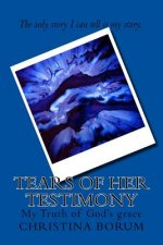 Tears of Her Testimony: My Truth of God's grace