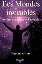 Les Mondes Invisibles: Acceder Aux Portes de l'Invisible
