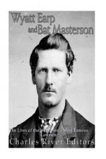 Wyatt Earp and Bat Masterson: The Lives of the Wild West's Most Famous Lawmen