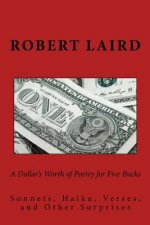A Dollar's Worth of Poetry for Five Bucks: Sonnets, Haiku, Verses, and Surprises