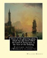 Story of the glittering plain, which has also been called the Land of living men, or the Acre of the undying. By: William Morris: Fantasy novel (World