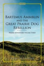 Bartemus Ammblin and the Great Prairie Dog Rebellion: Prairie Adventures Volume 3