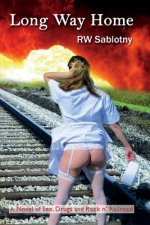 Long Way Home: A Novel of Sex, Drugs and Rock N' Railroad