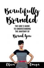 Beautifully Branded - The Girl's Guide: Understanding the Anatomy of Brand You