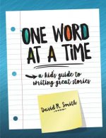 One Word at a Time: A Kid's Guide to Writing Great Stories