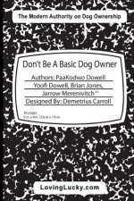 Don't Be A Basic Dog Owner: Don't Be A Basic Dog Owner: Dog owner & their Dog can enjoy each other in ways like never before. The Pet Industry's n