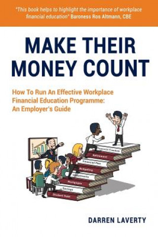 Make Their Money Count: How To Run An Effective Workplace Financial Education Programme: An Employer's Guide
