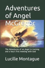 Adventures of Angel McGregor: The Adventures of an Angel in training and a boy's first meeting with God