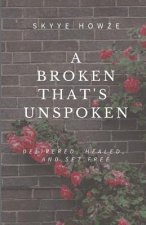 A Broken That's Unspoken: Delivered, Healed, and Set Free
