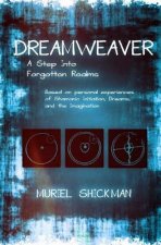 Dreamweaver: A Step Into Forgotten Realms: Based on Personal Experiences of Shamanic Initiation, Dreams, And the Imagination