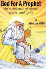 God For A Prophet: An Assortment of Stories, Poems, and Lyrics