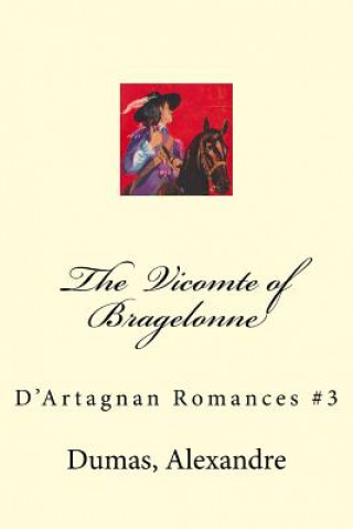 The Vicomte of Bragelonne: D'Artagnan Romances #3