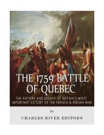 The 1759 Battle of Quebec: The History and Legacy of Britain's Most Important Victory of the French & Indian War