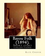 Bayou Folk (1894). By: Kate Chopin (World's Classics): Short fiction