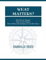 What Matters?: Find Your Values, Live Your Values, Give Others Permission to Do the Same