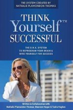Think Yourself Successful: The D.N.A. System to Reprogram Your Brain & Wire Yourself For Success