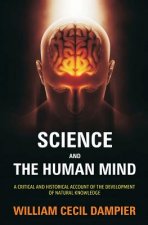 Science and the Human Mind: A Critical and Historical Account of the Development of Natural Knowledge