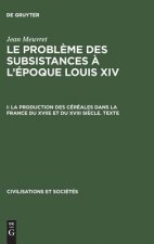 Le probleme des subsistances a l'epoque Louis XIV, I, La production des cereales dans la France du XVIIe et du XVIII siecle. Texte