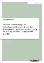 Inklusive Schulbildung - ein Menschenrecht. Inwieweit wird das Schulsystem in Niedersachsen dem Recht auf Bildung nach Art. 24 der UN-BRK gerecht?