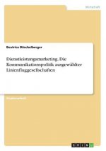 Dienstleistungsmarketing. Die Kommunikationspolitik ausgewählter Linienfluggesellschaften