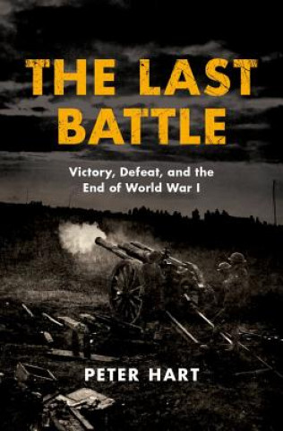 The Last Battle: Victory, Defeat, and the End of World War I