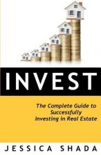 Invest: The Complete Guide to Successfully Investing in Real Estate